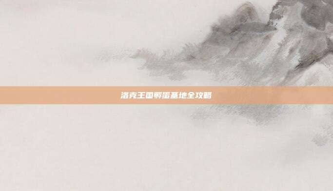 洛克王国孵蛋基地全攻略