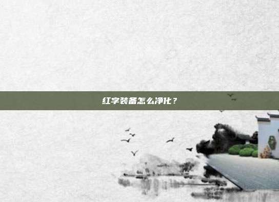 红字装备怎么净化？