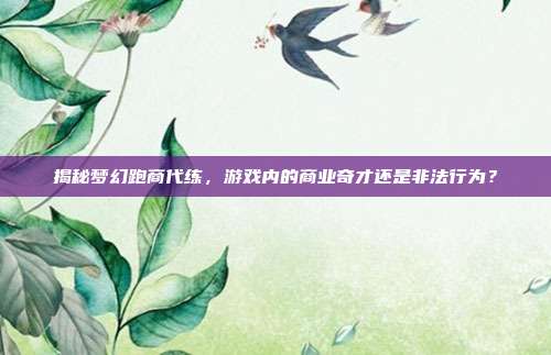 揭秘梦幻跑商代练，游戏内的商业奇才还是非法行为？