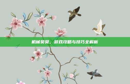 机械贝贝，游戏攻略与技巧全解析