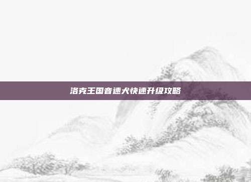 洛克王国音速犬快速升级攻略