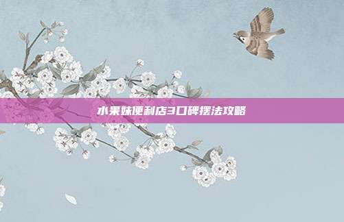 水果妹便利店3口碑摆法攻略