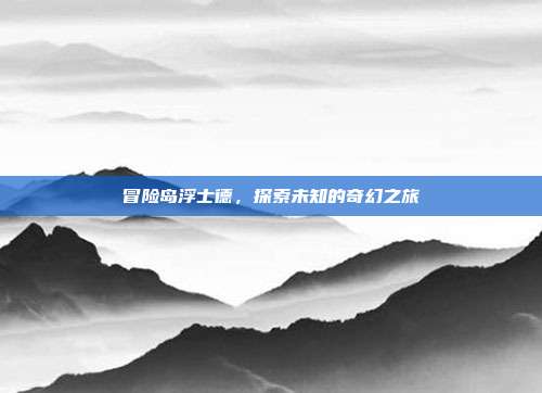 冒险岛浮士德，探索未知的奇幻之旅