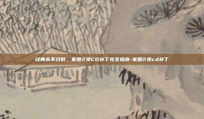 经典永不过时，家园2免CD补丁完全指南-家园2免cd补丁