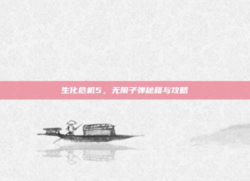 生化危机5，无限子弹秘籍与攻略