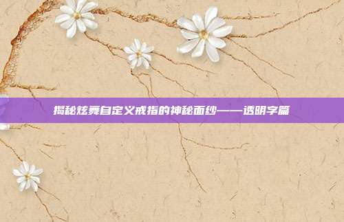 揭秘炫舞自定义戒指的神秘面纱——透明字篇