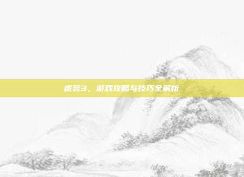 虐袭3，游戏攻略与技巧全解析