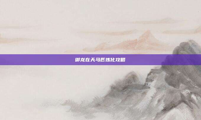 御龙在天马匹炼化攻略