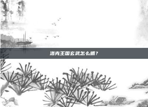 洛克王国玄武怎么抓？
