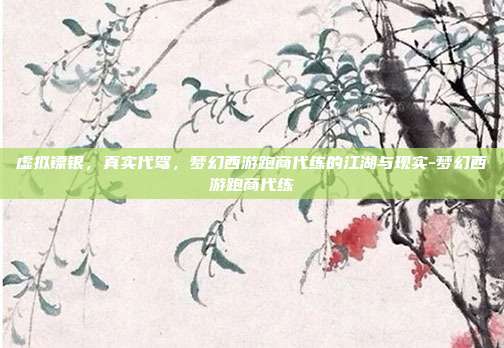 虚拟镖银,真实代驾,梦幻西游跑商代练的江湖与现实-梦幻西游跑商代练