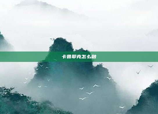 卡鲁耶克怎么融