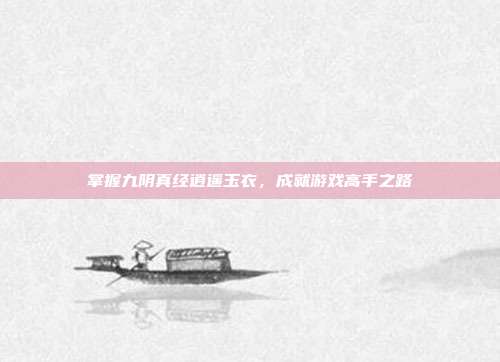 掌握九阴真经逍遥玉衣，成就游戏高手之路