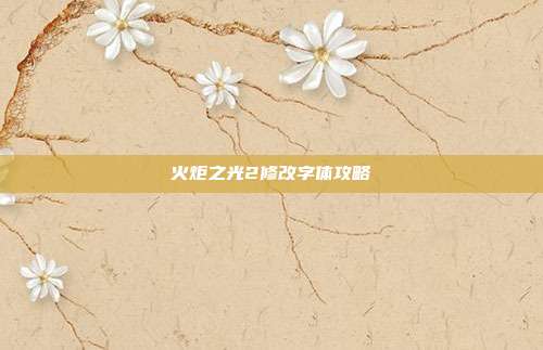 火炬之光2修改字体攻略
