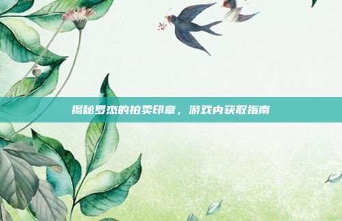 揭秘罗杰的拍卖印章，游戏内获取指南