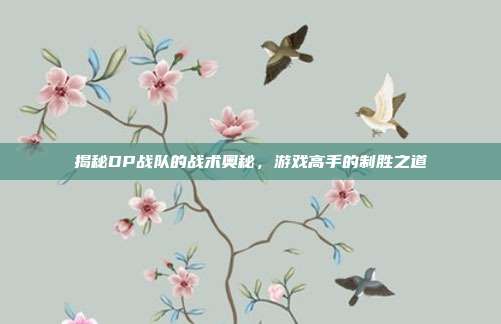 揭秘DP战队的战术奥秘，游戏高手的制胜之道