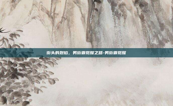 街头的烈焰，男街霸觉醒之路-男街霸觉醒
