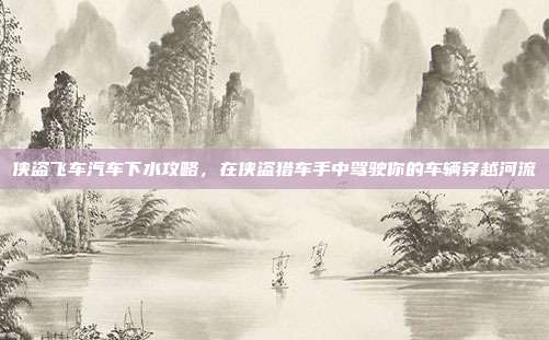 侠盗飞车汽车下水攻略，在侠盗猎车手中驾驶你的车辆穿越河流