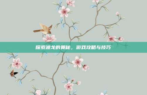 探索波戈的奥秘，游戏攻略与技巧