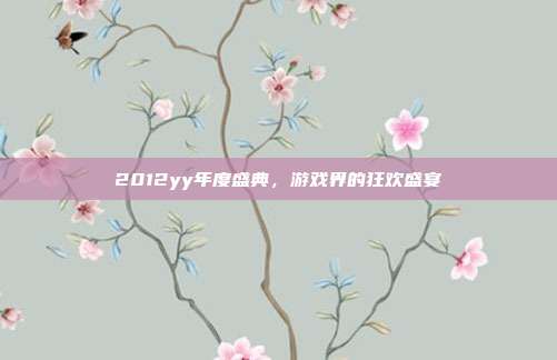 2012yy年度盛典，游戏界的狂欢盛宴