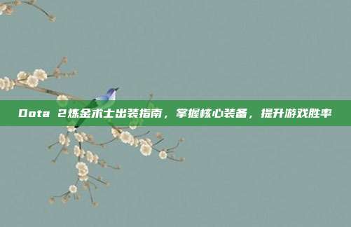 Dota 2炼金术士出装指南，掌握核心装备，提升游戏胜率