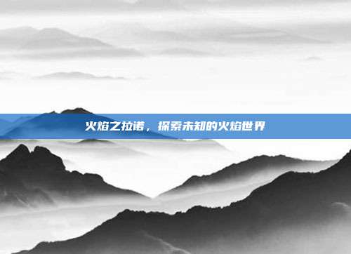 火焰之拉诺，探索未知的火焰世界