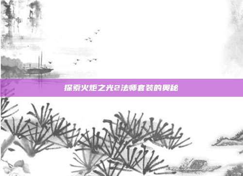 探索火炬之光2法师套装的奥秘