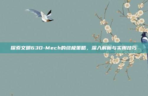 探索文明63D-Mech的终极策略,深入解析与实用技巧