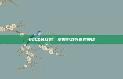卡尔出装攻略，掌握游戏节奏的关键