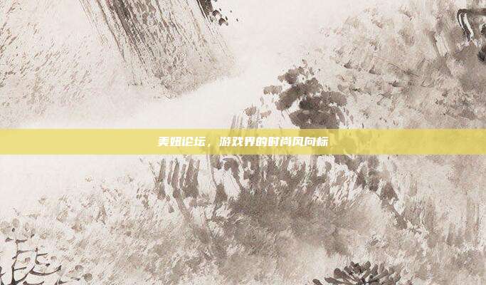 美妞论坛，游戏界的时尚风向标