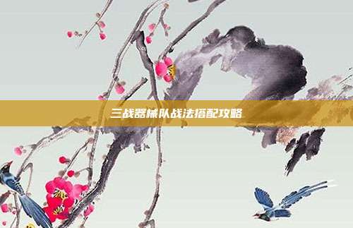 三战器械队战法搭配攻略
