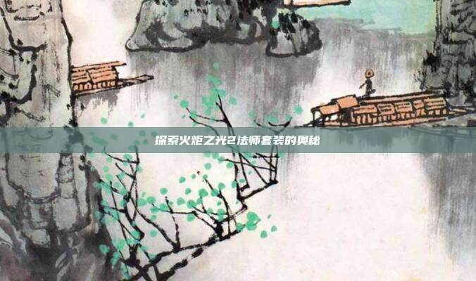 探索火炬之光2法师套装的奥秘