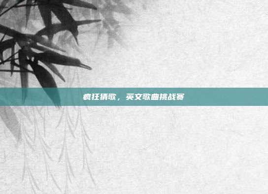 疯狂猜歌，英文歌曲挑战赛