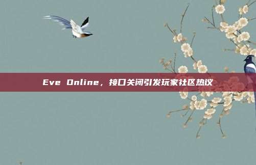 Eve Online，接口关闭引发玩家社区热议
