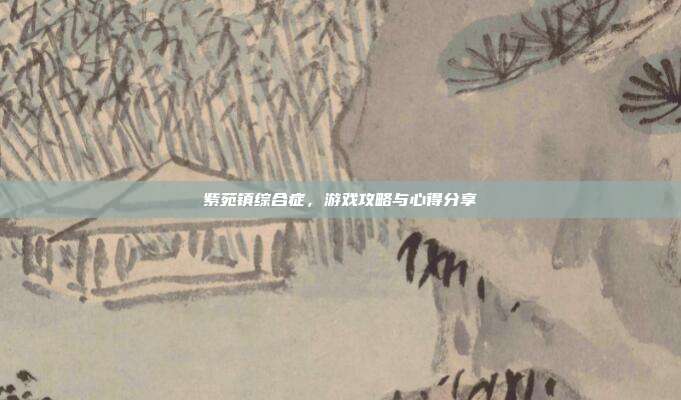 紫苑镇综合症，游戏攻略与心得分享