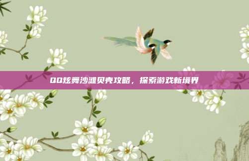 QQ炫舞沙滩贝壳攻略，探索游戏新境界