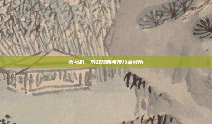 骑马机，游戏攻略与技巧全解析