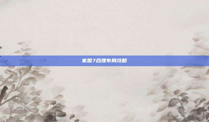 家园7合理布局攻略