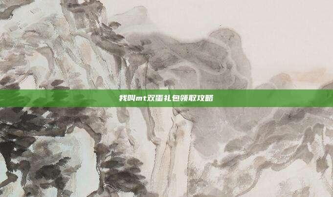 我叫mt双蛋礼包领取攻略