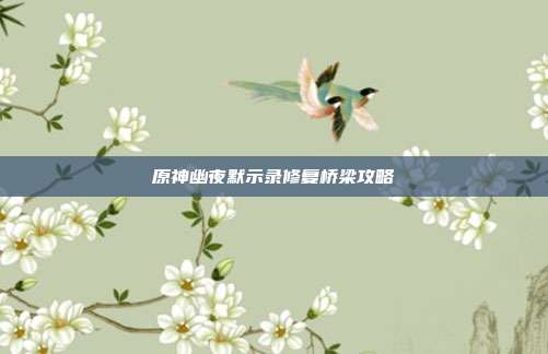 原神幽夜默示录修复桥梁攻略