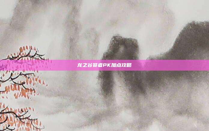 龙之谷贤者PK加点攻略