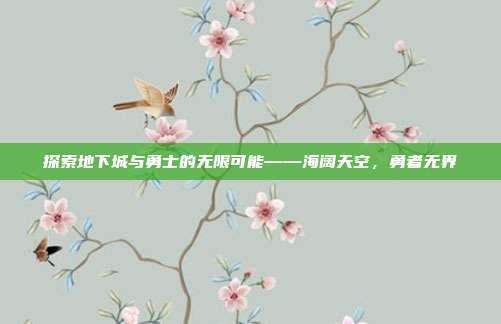探索地下城与勇士的无限可能——海阔天空，勇者无界