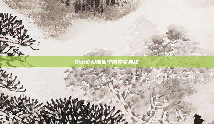 探索梦幻诛仙中的符号奥秘