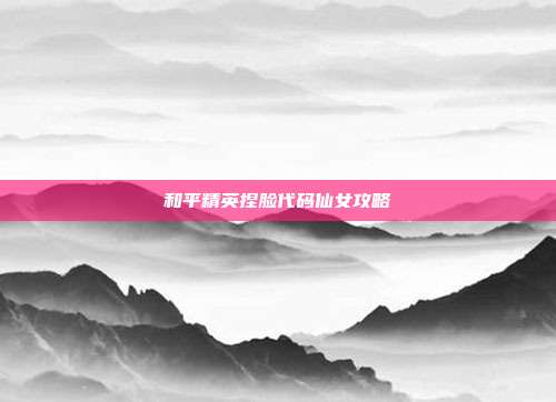 和平精英捏脸代码仙女攻略