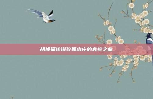 胡侦探传说玫瑰山庄的哀婉之曲
