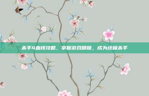 杀手4血钱攻略，掌握游戏精髓，成为终极杀手