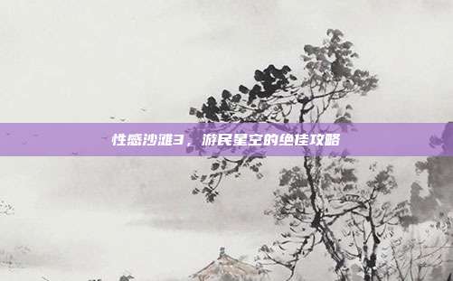 性感沙滩3，游民星空的绝佳攻略