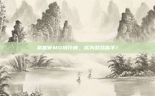 掌握WMO排行榜，成为游戏高手！