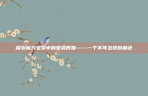 探索魔力宝贝中的爱莉西雅——一个不可忽视的角色