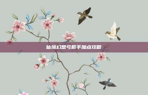 仙境幻想弓箭手加点攻略