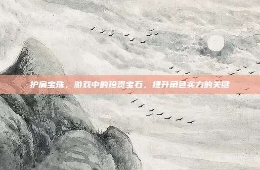 护肩宝珠，游戏中的珍贵宝石，提升角色实力的关键